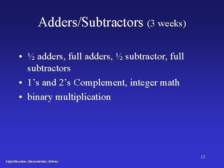 Adders/Subtractors (3 weeks) • ½ adders, full adders, ½ subtractor, full subtractors • 1’s