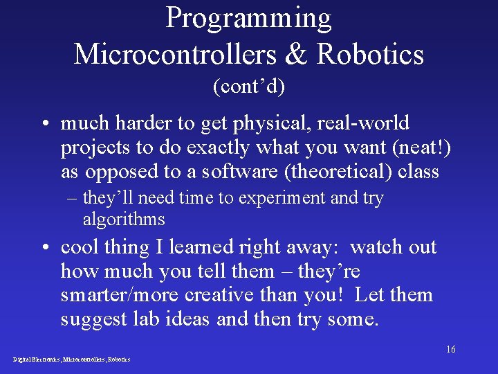 Programming Microcontrollers & Robotics (cont’d) • much harder to get physical, real-world projects to