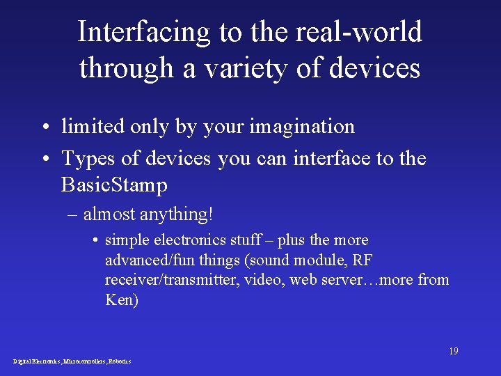 Interfacing to the real-world through a variety of devices • limited only by your