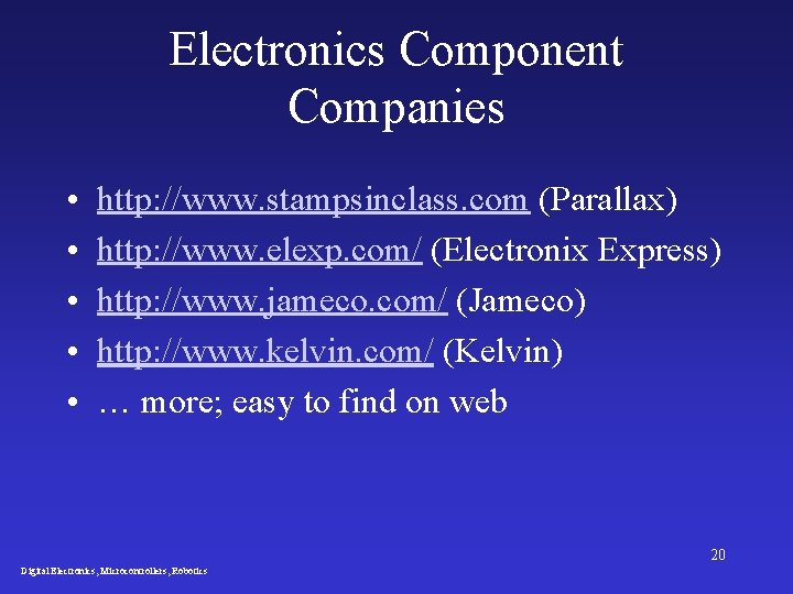 Electronics Component Companies • • • http: //www. stampsinclass. com (Parallax) http: //www. elexp.