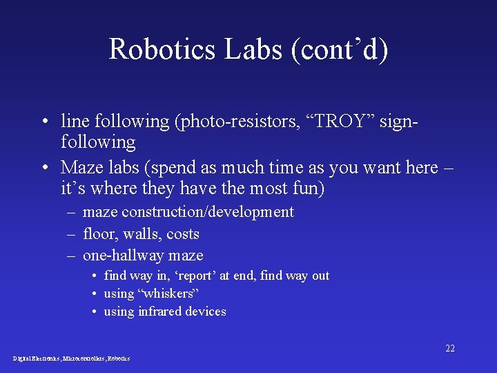 Robotics Labs (cont’d) • line following (photo-resistors, “TROY” signfollowing • Maze labs (spend as