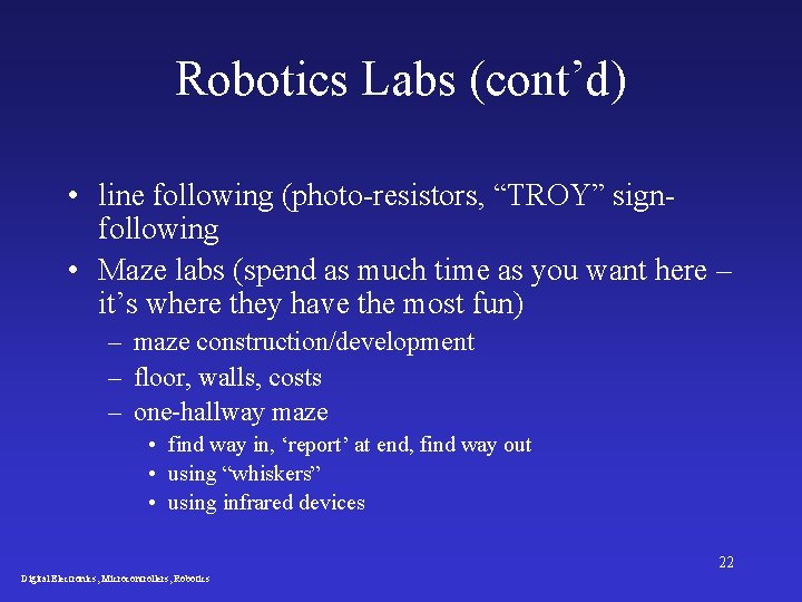 Robotics Labs (cont’d) • line following (photo-resistors, “TROY” signfollowing • Maze labs (spend as