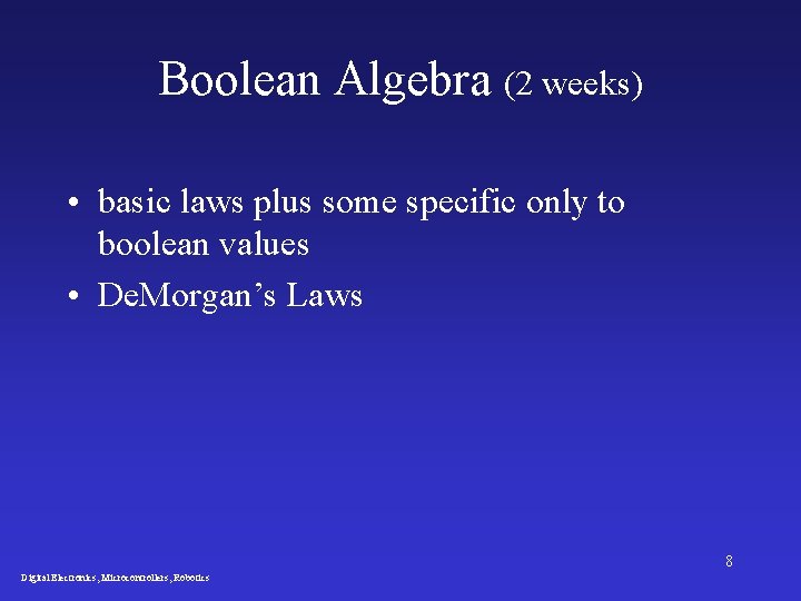 Boolean Algebra (2 weeks) • basic laws plus some specific only to boolean values