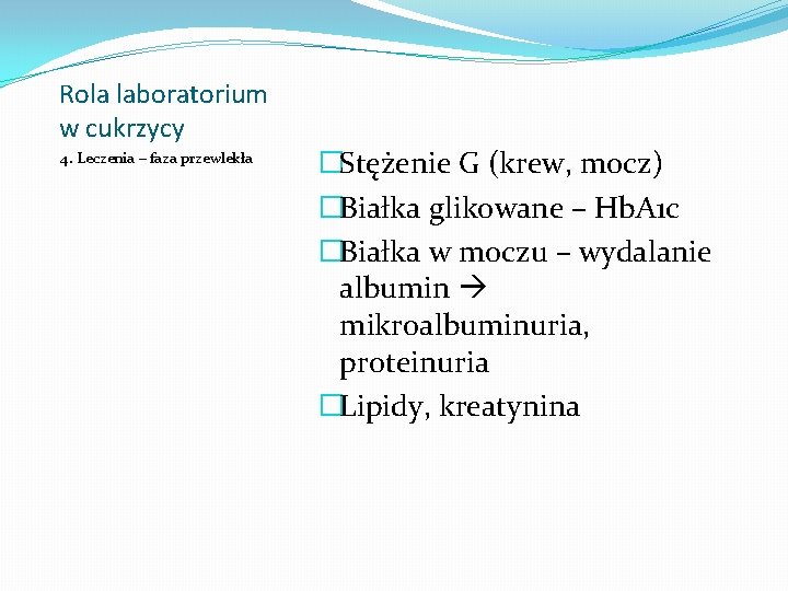 Rola laboratorium w cukrzycy 4. Leczenia – faza przewlekła �Stężenie G (krew, mocz) �Białka