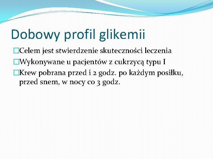 Dobowy profil glikemii �Celem jest stwierdzenie skuteczności leczenia �Wykonywane u pacjentów z cukrzycą typu