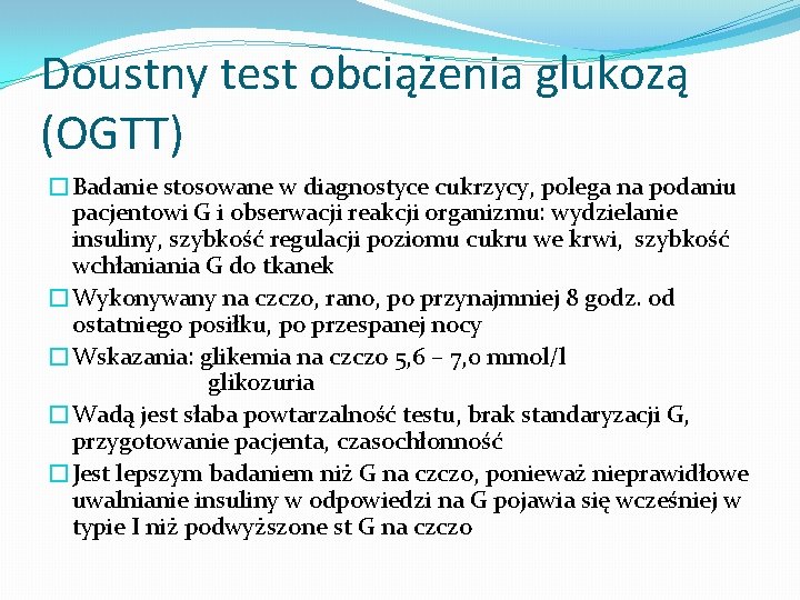 Doustny test obciążenia glukozą (OGTT) �Badanie stosowane w diagnostyce cukrzycy, polega na podaniu pacjentowi