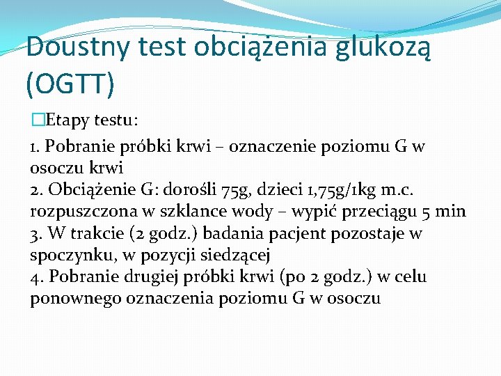 Doustny test obciążenia glukozą (OGTT) �Etapy testu: 1. Pobranie próbki krwi – oznaczenie poziomu