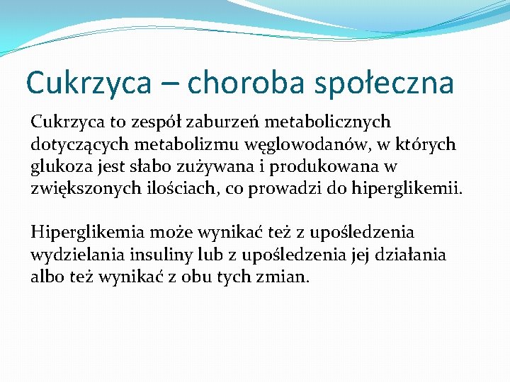 Cukrzyca – choroba społeczna Cukrzyca to zespół zaburzeń metabolicznych dotyczących metabolizmu węglowodanów, w których