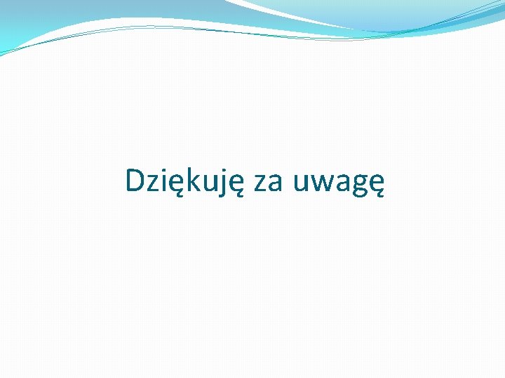 Dziękuję za uwagę 