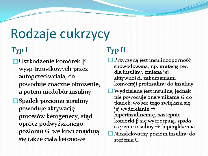 Rodzaje cukrzycy Typ II � Przyczyną jest insulinooporność �Uszkodzenie komórek β spowodowana, np. mutacją