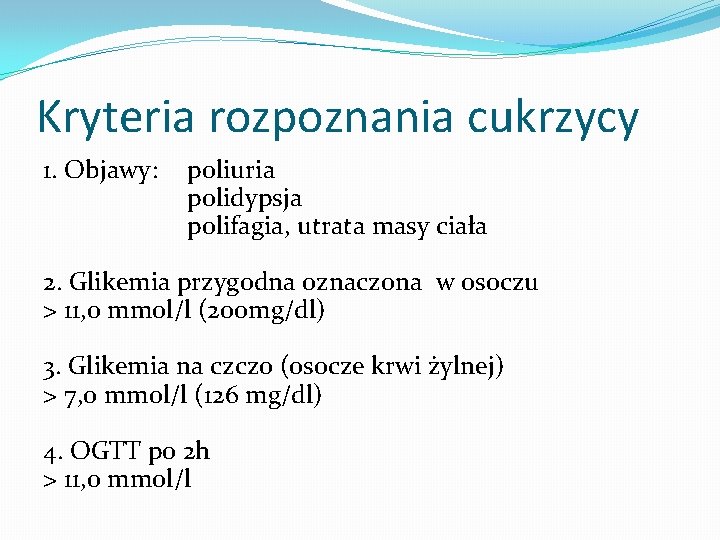 Kryteria rozpoznania cukrzycy 1. Objawy: poliuria polidypsja polifagia, utrata masy ciała 2. Glikemia przygodna