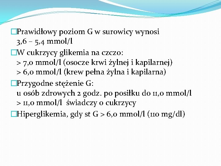 �Prawidłowy poziom G w surowicy wynosi 3, 6 – 5, 4 mmol/l �W cukrzycy