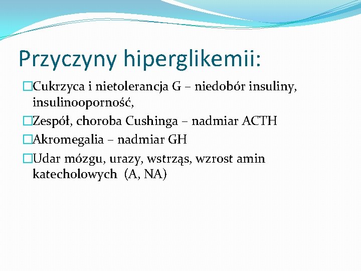 Przyczyny hiperglikemii: �Cukrzyca i nietolerancja G – niedobór insuliny, insulinooporność, �Zespół, choroba Cushinga –