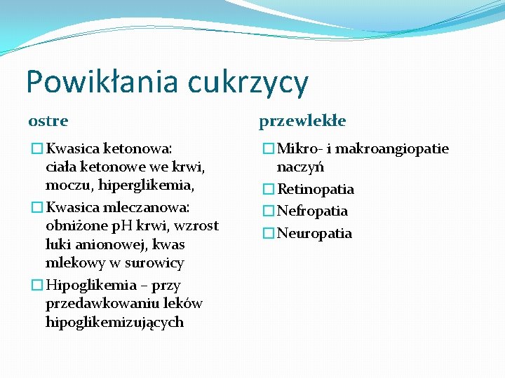 Powikłania cukrzycy ostre przewlekłe �Kwasica ketonowa: ciała ketonowe we krwi, moczu, hiperglikemia, �Kwasica mleczanowa: