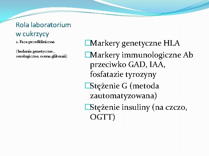 Rola laboratorium w cukrzycy 1. Faza przedkliniczna (badania genetyczne , serologiczne, ocena glikemii) �Markery