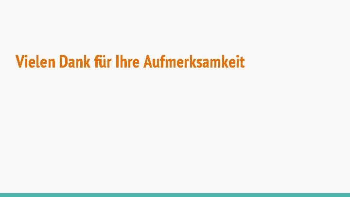 Vielen Dank für Ihre Aufmerksamkeit 