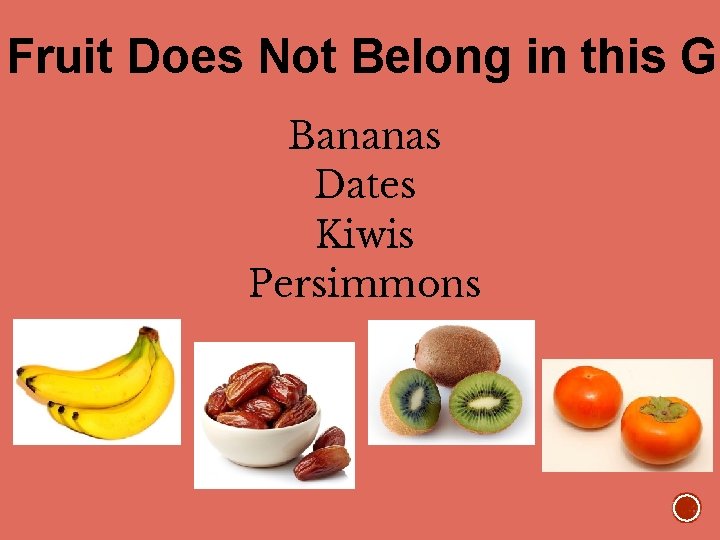 Fruit Does Not Belong in this Gr Bananas Dates Kiwis Persimmons 