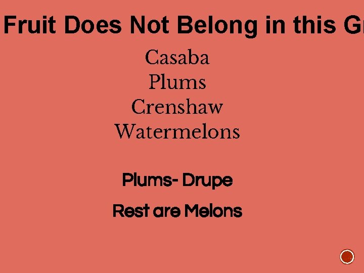 Fruit Does Not Belong in this Gr Casaba Plums Crenshaw Watermelons Plums- Drupe Rest