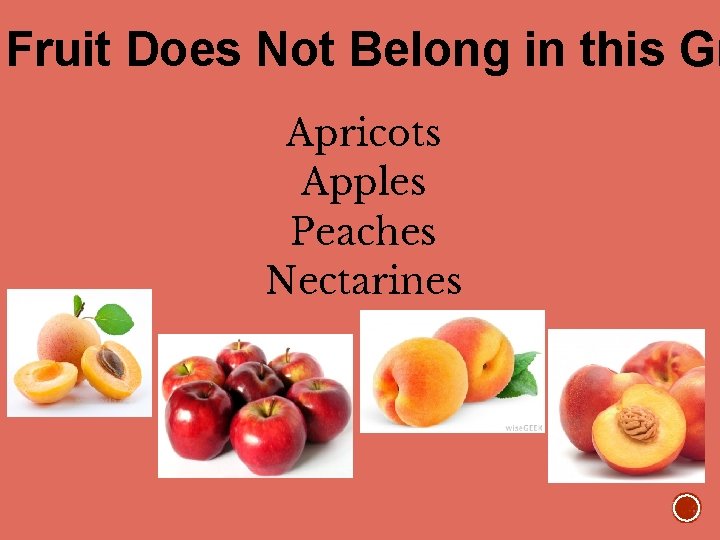 Fruit Does Not Belong in this Gr Apricots Apples Peaches Nectarines 