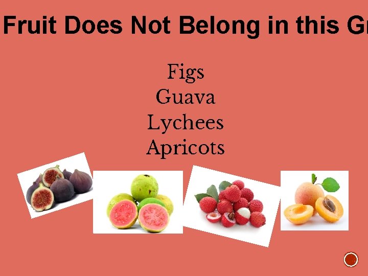Fruit Does Not Belong in this Gr Figs Guava Lychees Apricots 