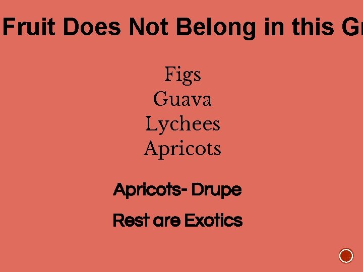 Fruit Does Not Belong in this Gr Figs Guava Lychees Apricots- Drupe Rest are