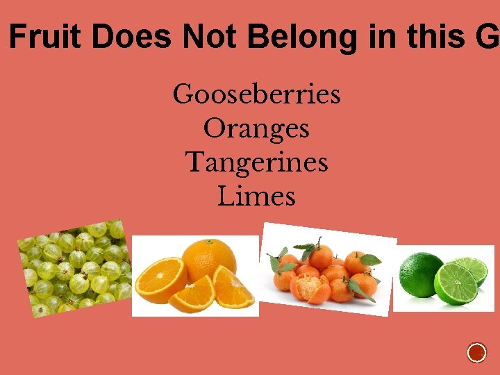Fruit Does Not Belong in this G Gooseberries Oranges Tangerines Limes 