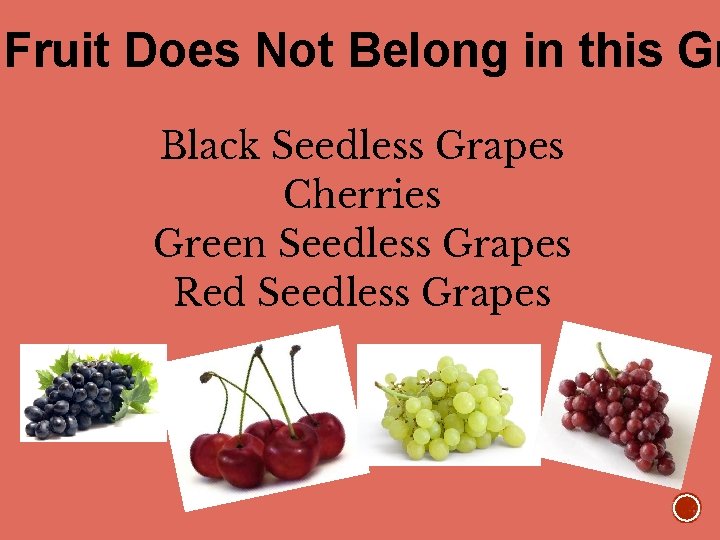 Fruit Does Not Belong in this Gr Black Seedless Grapes Cherries Green Seedless Grapes
