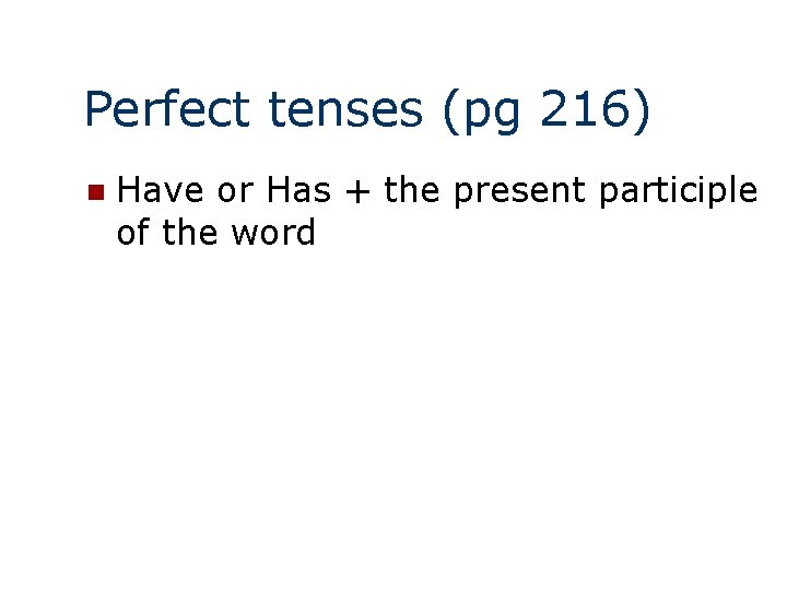 Perfect tenses (pg 216) n Have or Has + the present participle of the