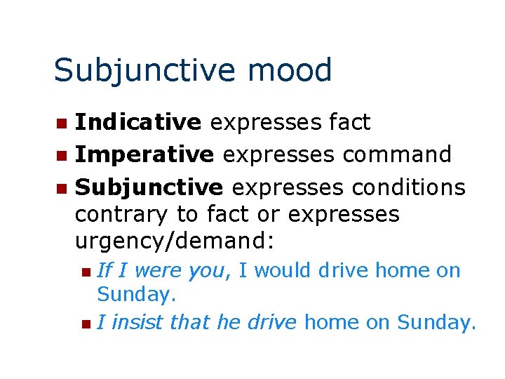 Subjunctive mood Indicative expresses fact n Imperative expresses command n Subjunctive expresses conditions contrary