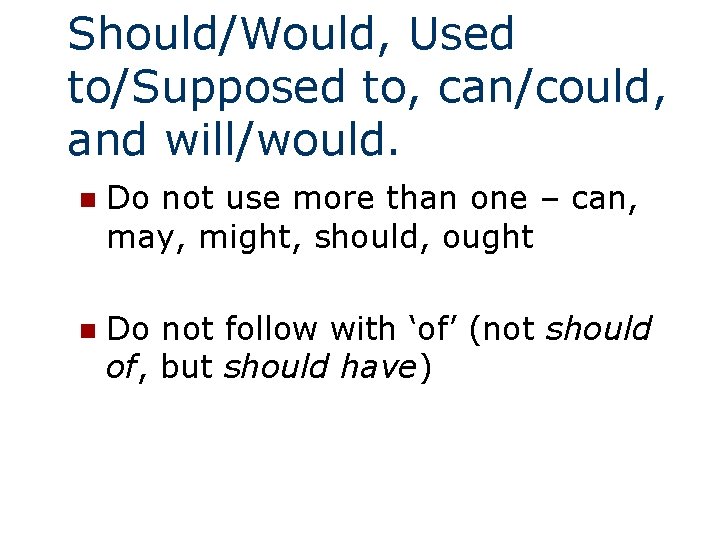 Should/Would, Used to/Supposed to, can/could, and will/would. n Do not use more than one