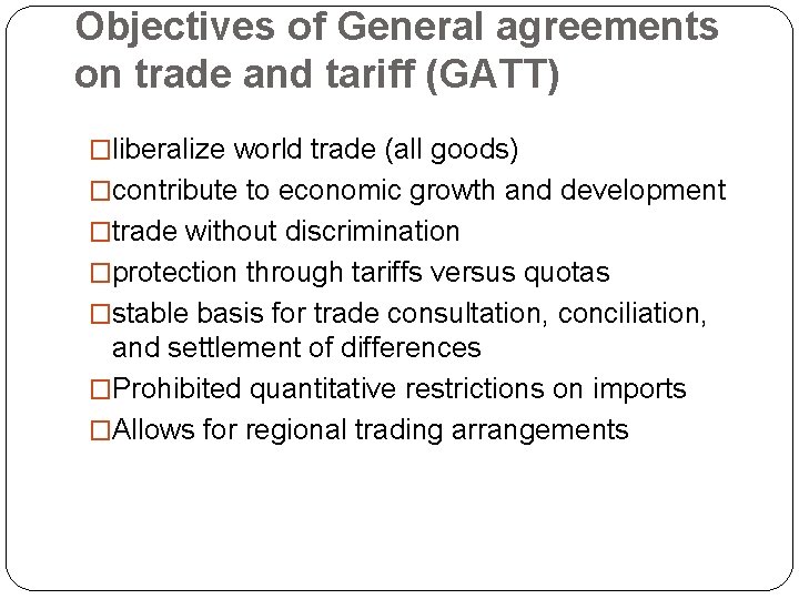 Objectives of General agreements on trade and tariff (GATT) �liberalize world trade (all goods)