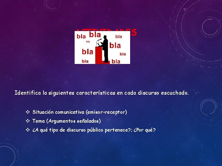 ACTIVIDADES Identifica la siguientes características en cada discurso escuchado. v Situación comunicativa (emisor-receptor) v