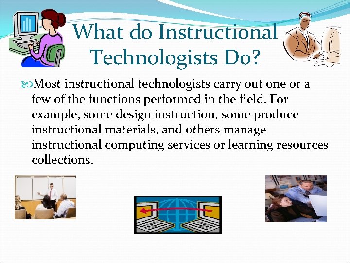 What do Instructional Technologists Do? Most instructional technologists carry out one or a few