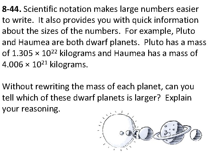 8 -44. Scientific notation makes large numbers easier to write. It also provides you