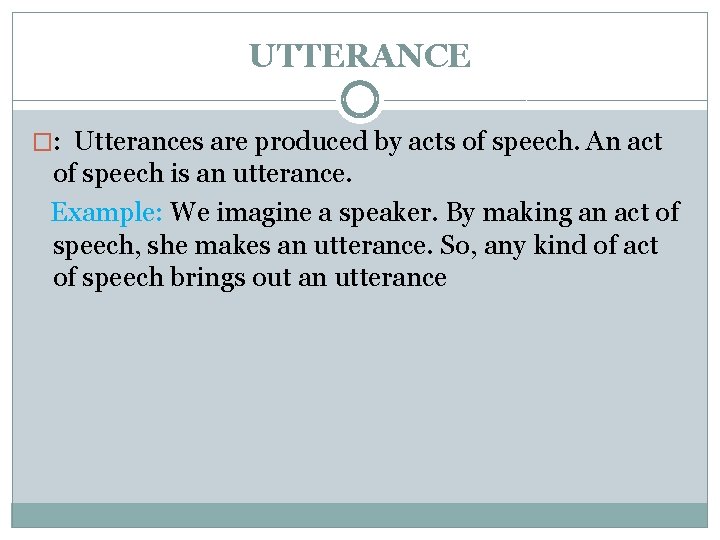 UTTERANCE �: Utterances are produced by acts of speech. An act of speech is