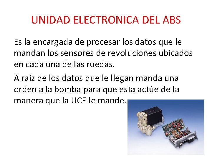 UNIDAD ELECTRONICA DEL ABS Es la encargada de procesar los datos que le mandan
