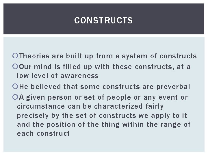 CONSTRUCTS Theories are built up from a system of constructs Our mind is filled