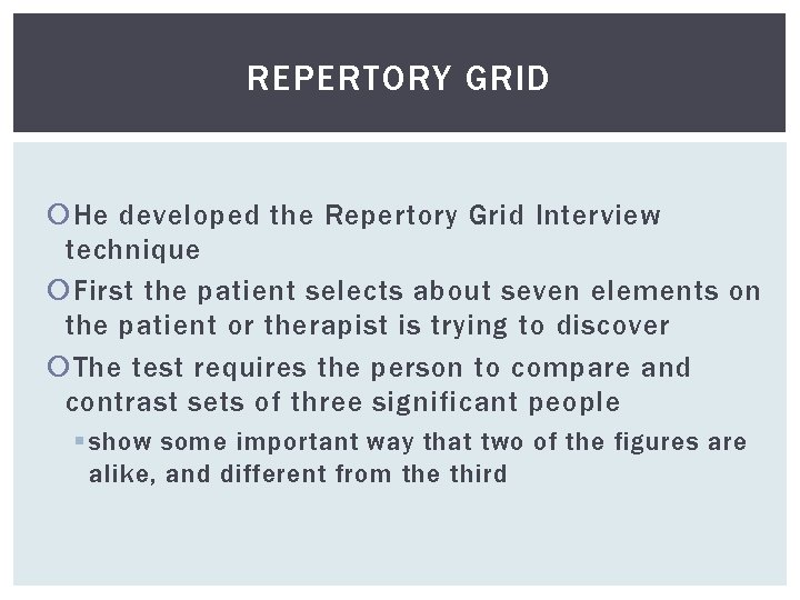 REPERTORY GRID He developed the Repertory Grid Interview technique First the patient selects about