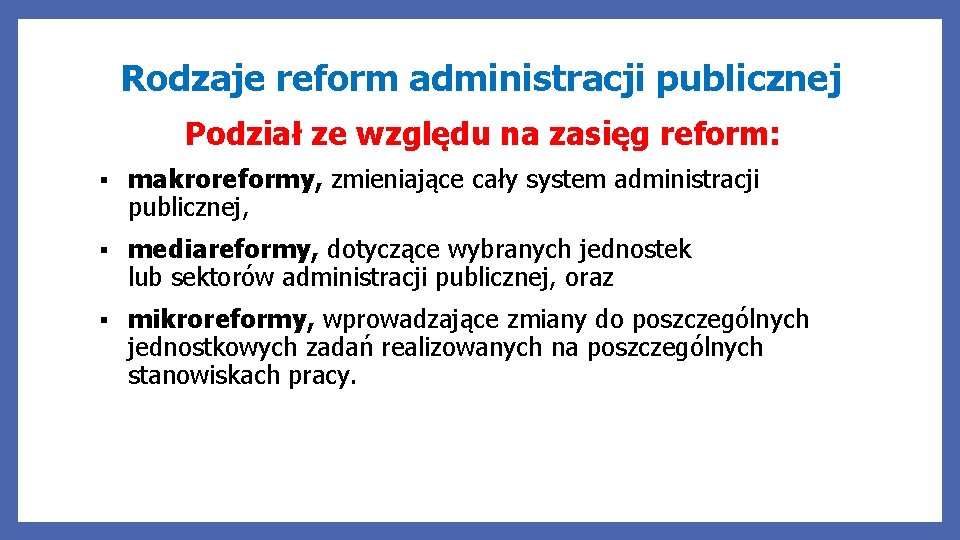 Rodzaje reform administracji publicznej Podział ze względu na zasięg reform: § makroreformy, zmieniające cały