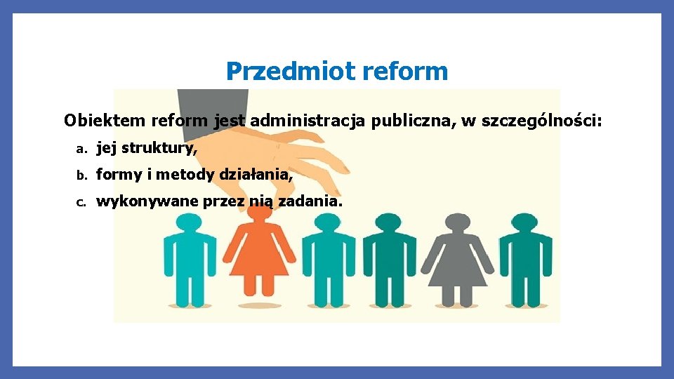 Przedmiot reform Obiektem reform jest administracja publiczna, w szczególności: a. jej struktury, b. formy