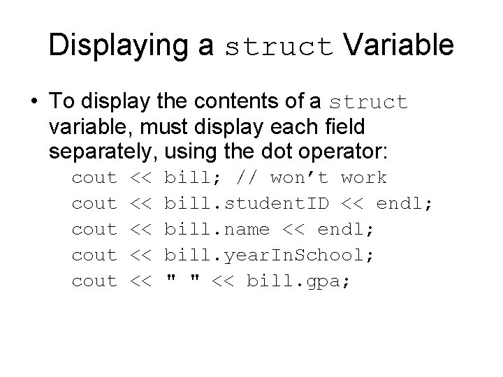 Displaying a struct Variable • To display the contents of a struct variable, must