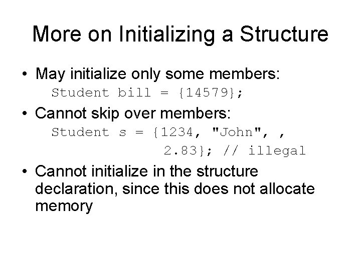 More on Initializing a Structure • May initialize only some members: Student bill =