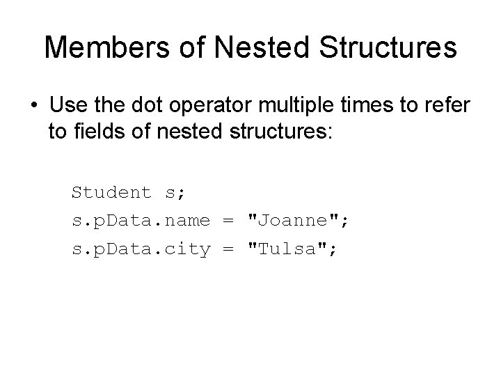 Members of Nested Structures • Use the dot operator multiple times to refer to