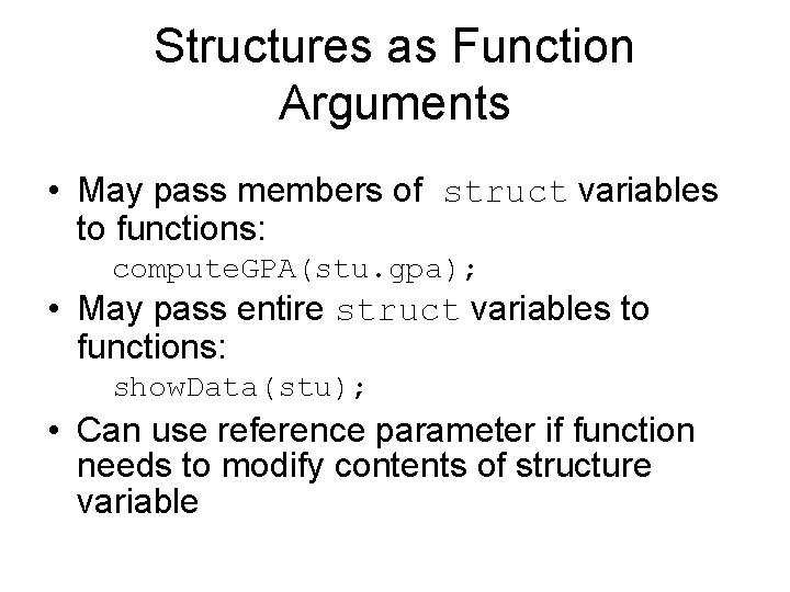 Structures as Function Arguments • May pass members of struct variables to functions: compute.