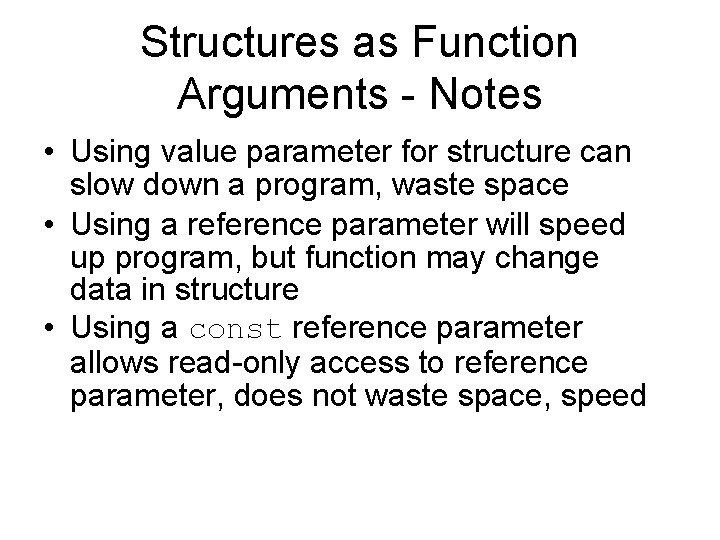 Structures as Function Arguments - Notes • Using value parameter for structure can slow