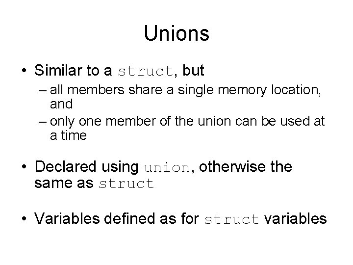 Unions • Similar to a struct, but – all members share a single memory