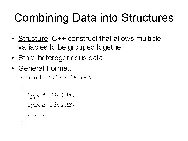 Combining Data into Structures • Structure: C++ construct that allows multiple variables to be