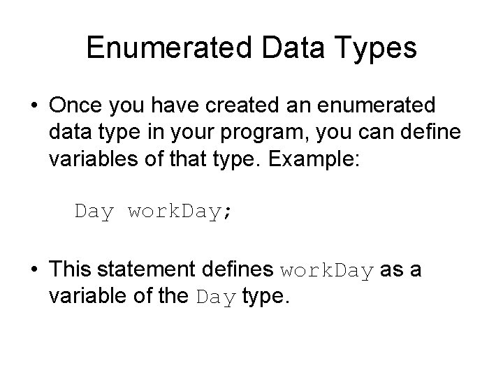 Enumerated Data Types • Once you have created an enumerated data type in your