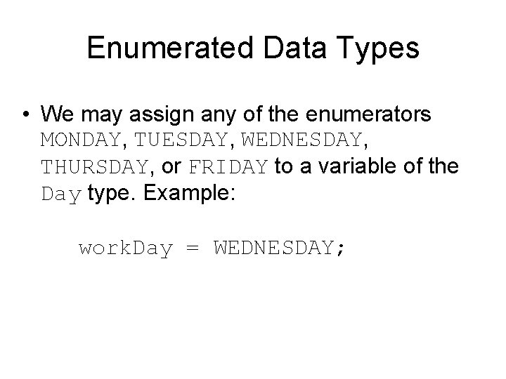 Enumerated Data Types • We may assign any of the enumerators MONDAY, TUESDAY, WEDNESDAY,