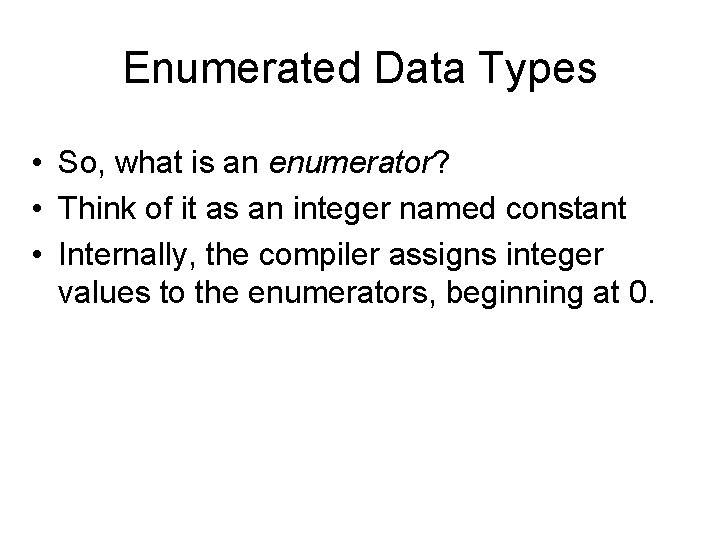 Enumerated Data Types • So, what is an enumerator? • Think of it as